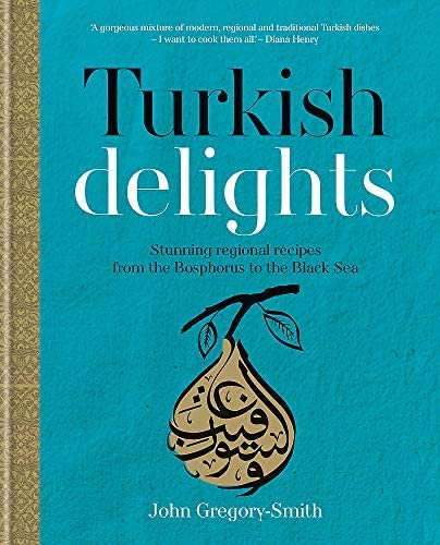 Turkish Delights : Stunning regional recipes from the Bosphorus to the Black Sea