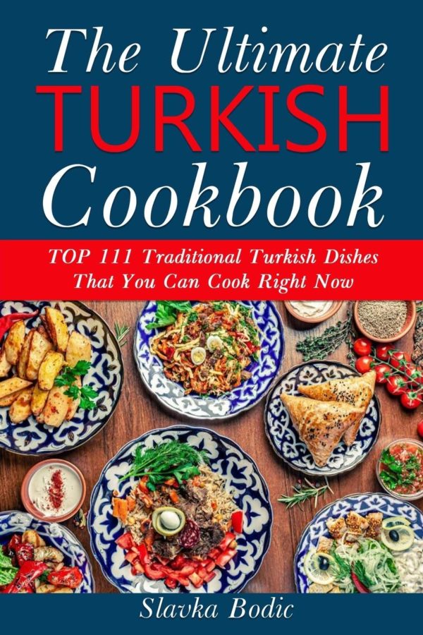 Ultimate Turkish Cookbook: TOP 111 Traditional Turkish Dishes That You Can Cook Right Now